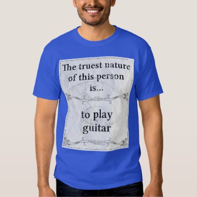 The truest nature: guitar play music guitarist tee shirt