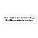 The Truth is not Tolerated by the Obama Adminis... bumper stickers