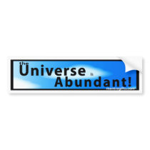 THE UNIVERSE IS ABUNDANT BUMPER STICKER bumper stickers