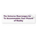 The Universe Rearranges Itself To Accommodate Y... bumper stickers by faeriegal The Universe Rearranges Itself To Accommodate Y... bumper stickers
