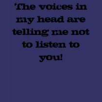 The voices in my head are telling me not to lis... t-shirts