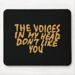 The Voices In My Head Don't Like you Mouse Pad