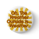 The Weather outside is Weather. buttons