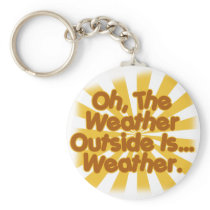 The Weather outside is Weather. Keychains