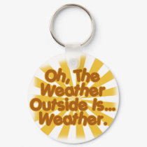 The Weather outside is Weather. keychains by kwit35 The Weather outside is Weather. keychains