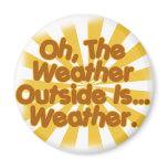 The Weather outside is Weather. Refrigerator Magnet