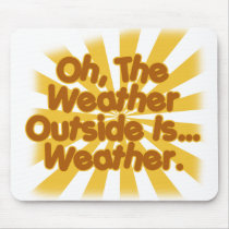The Weather outside is Weather. Mouse Pad