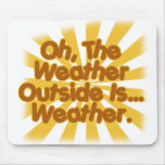 The Weather outside is Weather. Mouse Pad
