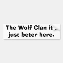 The Wolf Clan it's just beter here. Bumper Stickers