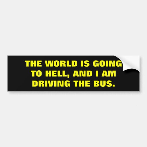 the-world-is-going-to-hell-car-bumper-sticker-zazzle