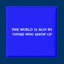 THE WORLD IS RUN BY THOSE WHO SHOW UP Magnet magnets