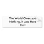The World Owes you Nothing, It was Here First Bumper Stickers