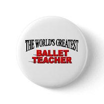 The World's Greatest Ballet Teacher buttons by theworldsgreatest The World's Greatest Ballet Teacher buttons