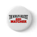 The World's Greatest Bird Watcher buttons by theworldsgreatest The World's Greatest Bird Watcher buttons
