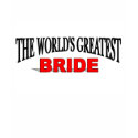 The World's Greatest Bride t-shirts by theworldsgreatest The World's Greatest Bride t-shirts