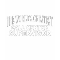 The World's Greatest Call Center Supervisor t-shirts by theworldsgreatest The World's Greatest Call Center Supervisor t-shirts