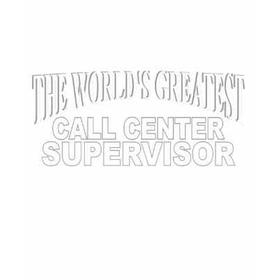 The World's Greatest Call Center Supervisor T-shirt by theworldsgreatest