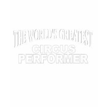 The World's Greatest Circus Performer t-shirts by theworldsgreatest The World's Greatest Circus Performer t-shirts