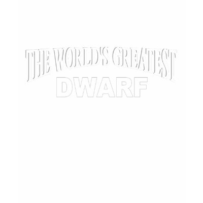 The World's Greatest Dwarf Shirt by theworldsgreatest