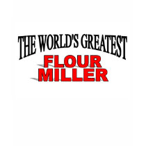 The World's Greatest Flour Miller t-shirts by theworldsgreatest The World's Greatest Flour Miller t-shirts