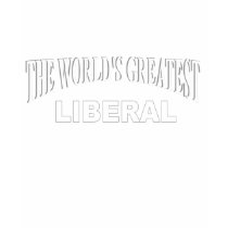 The World's Greatest Liberal t-shirts by theworldsgreatest The World's Greatest Liberal t-shirts