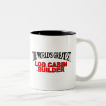 The World's Greatest Log Cabin Builder Coffee Mugs