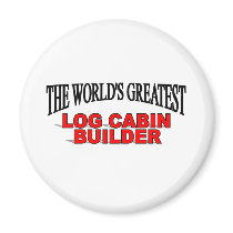 The World's Greatest Log Cabin Builder magnets