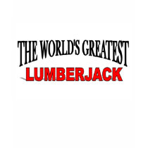 The World's Greatest Lumberjack t-shirts by theworldsgreatest The World's Greatest Lumberjack t-shirts