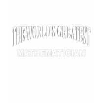 The World's Greatest Mathematician t-shirts by theworldsgreatest The World's Greatest Mathematician t-shirts