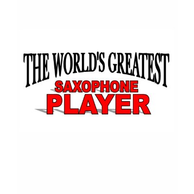 The World's Greatest Saxophone Player Tee Shirts by theworldsgreatest