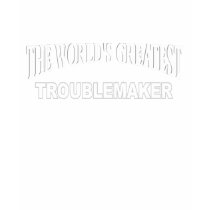 The World's Greatest Troublemaker t-shirts