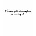 The worst guilt is to accept an unearned guilt. t-shirts by Mr_Stubbs The worst guilt is to accept an unearned guilt. t-shirts