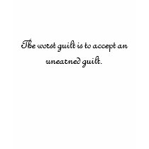 The worst guilt is to accept an unearned guilt. t-shirts