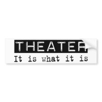 Theater It Is Bumper Sticker