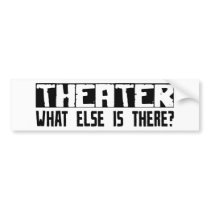 Theater What Else Is There? bumper stickers by busybrain Theater What Else Is There? bumper stickers