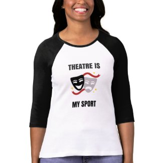 Theatre Is My Sport Shirt - Drama Geek
