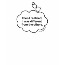 Then I realized, I was different from the others. t-shirts