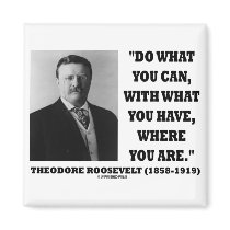 Theodore Roosevelt Do What You Can Quote magnets