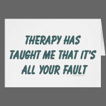 Therapy has taught me that it's all your fault