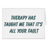 Therapy has taught me that it's all your fault cards