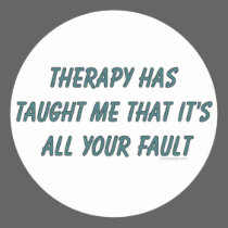 Therapy has taught me that it's all your fault