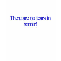 There are no tears in soccer. t-shirts