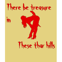 There be treasure in these thar hills t-shirts by charriday There be treasure in these thar hills t-shirts