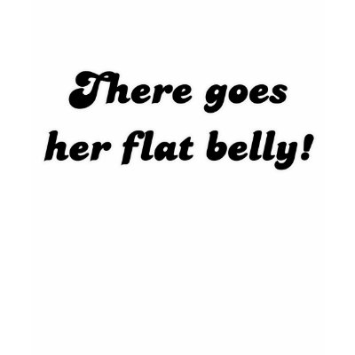 There Goes Her Flat Belly! Tee Shirts by TeewitMaternity