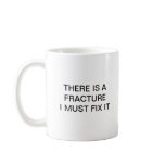 THERE IS A FRACTURE I MUST FIX IT COFFEE MUGS