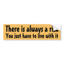 There is always a risk ... bumper sticker