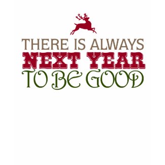 There is Always Next Year to Be Good - Christmas shirt