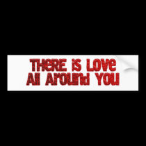 There is Love All Around You bumper stickers