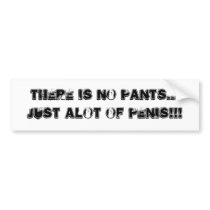 there is no Pants... just alot of PENIS!!! bumper stickers by monsterkilljoy there is no Pants... just alot of PENIS!!! bumper stickers