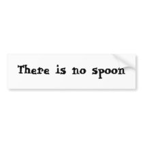 There is no spoon bumper stickers